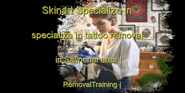 Skinart Specialize in specialize in tattoo removal in Salinenai area | RemovalTraining | RemovalClasses | SkinartTraining-Lithuania